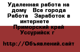 Удаленная работа на дому - Все города Работа » Заработок в интернете   . Приморский край,Уссурийск г.